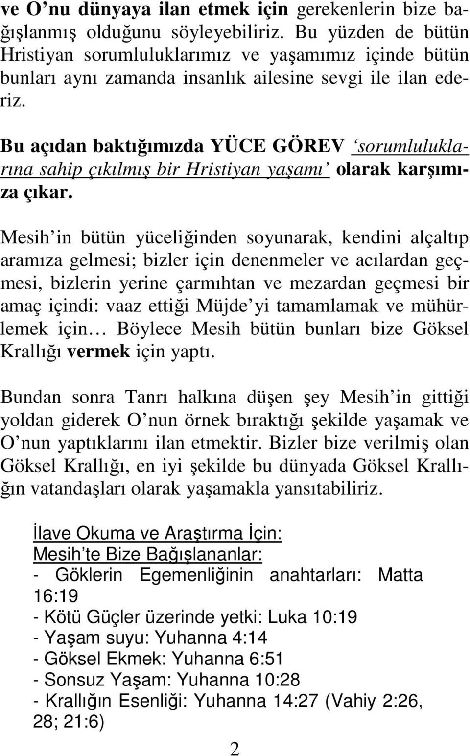 Bu açıdan baktığımızda YÜCE GÖREV sorumluluklarına sahip çıkılmış bir Hristiyan yaşamı olarak karşımıza çıkar.