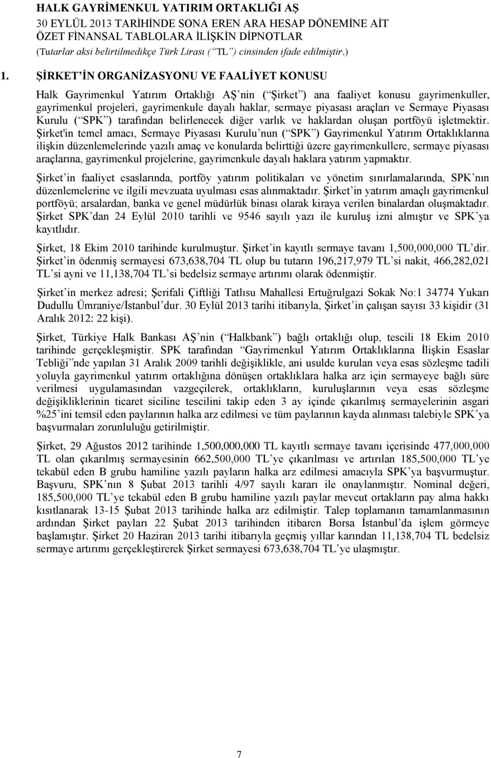 Şirket'in temel amacı, Sermaye Piyasası Kurulu nun ( SPK ) Gayrimenkul Yatırım Ortaklıklarına ilişkin düzenlemelerinde yazılı amaç ve konularda belirttiği üzere gayrimenkullere, sermaye piyasası