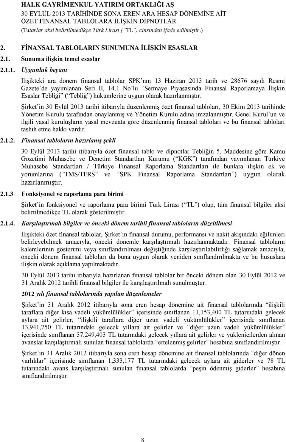 Şirket in 30 Eylül 2013 tarihi itibarıyla düzenlenmiş özet finansal tabloları, 30 Ekim 2013 tarihinde Yönetim Kurulu tarafından onaylanmış ve Yönetim Kurulu adına imzalanmıştır.