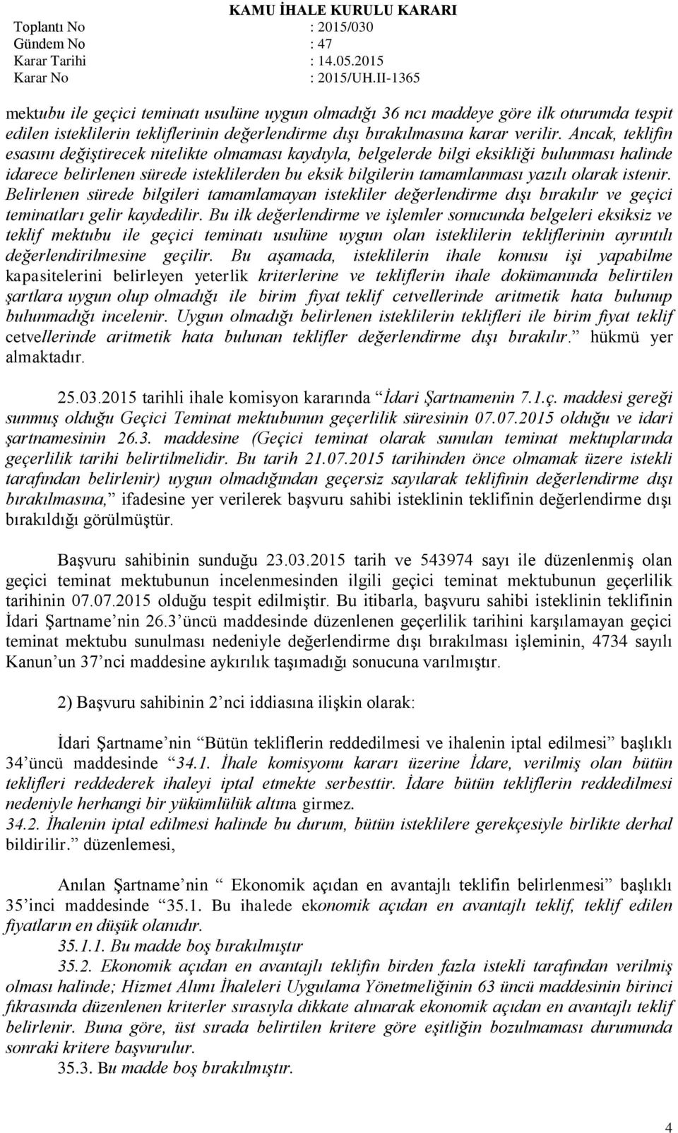 istenir. Belirlenen sürede bilgileri tamamlamayan istekliler değerlendirme dışı bırakılır ve geçici teminatları gelir kaydedilir.