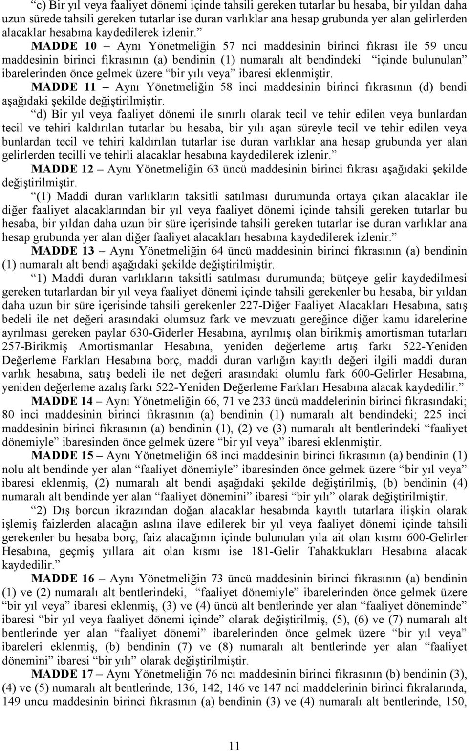 MADDE 10 Aynı Yönetmeliğin 57 nci maddesinin birinci fıkrası ile 59 uncu maddesinin birinci fıkrasının (a) bendinin (1) numaralı alt bendindeki içinde bulunulan ibarelerinden önce gelmek üzere bir