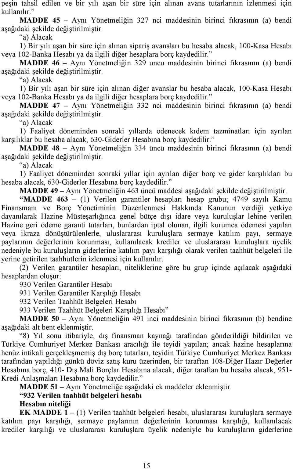 a) Alacak 1) Bir yılı aşan bir süre için alınan sipariş avansları bu hesaba alacak, 100-Kasa Hesabı veya 102-Banka Hesabı ya da ilgili diğer hesaplara borç kaydedilir.