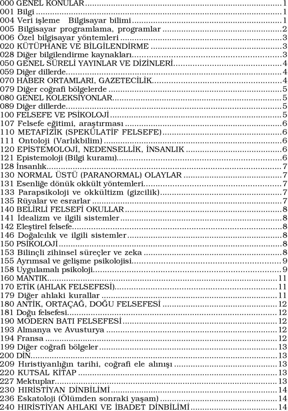 ..5 080 GENEL KOLEKSÜYONLAR... 5 089 DiÛer dillerde...5 100 FELSEFE VE PSÜKOLOJÜ...5 107 Felsefe eûitimi, araßtýrmasý...6 110 METAFÜZÜK (SPEK LATÜF FELSEFE)...6 111 Ontoloji (VarlÝkbilim).