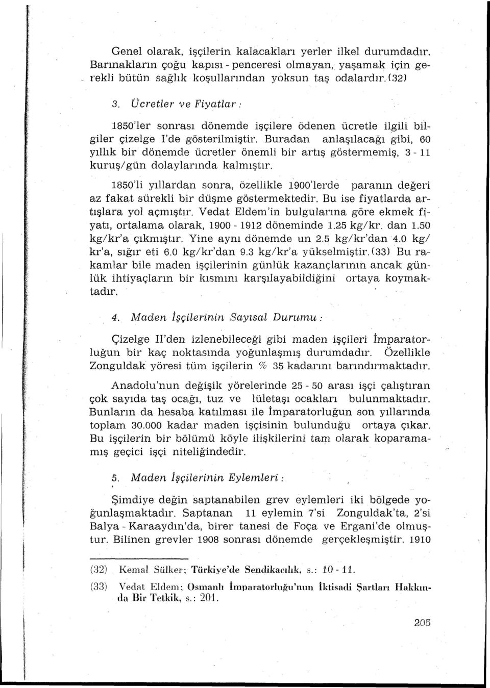 Buradan anlaşlacağ gibi, 60 yllk bir dönemde ücretler önemli bir artş göstermeniş, 3 - kuruş/ gün dolaylarnda kalmştr.