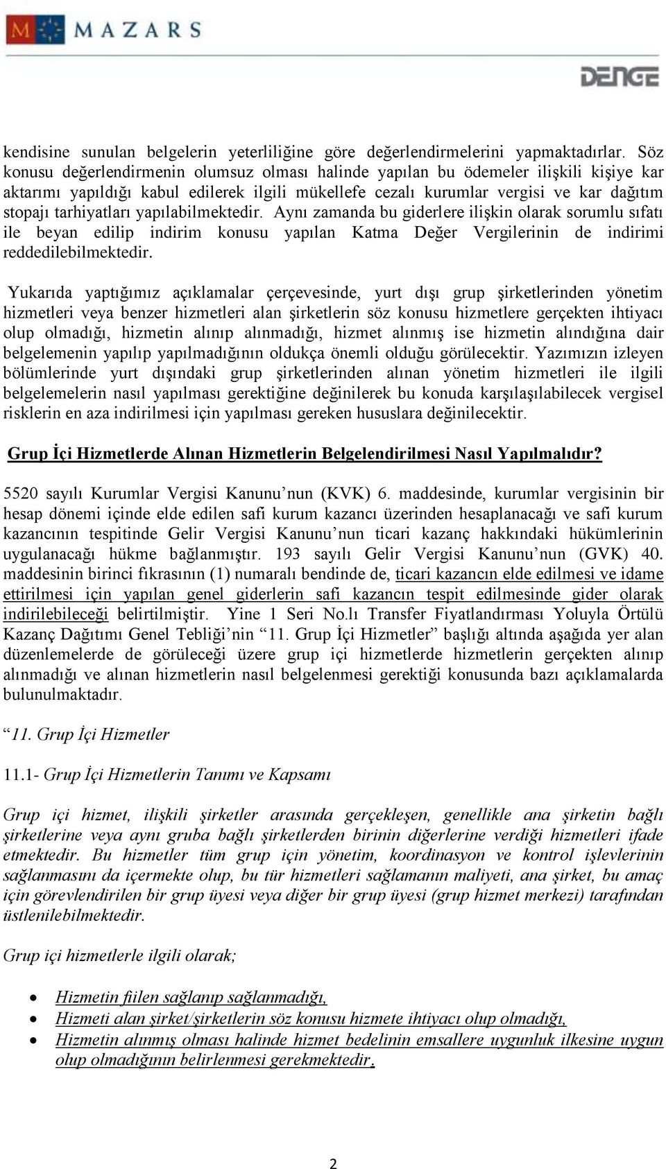 tarhiyatları yapılabilmektedir. Aynı zamanda bu giderlere ilişkin olarak sorumlu sıfatı ile beyan edilip indirim konusu yapılan Katma Değer Vergilerinin de indirimi reddedilebilmektedir.