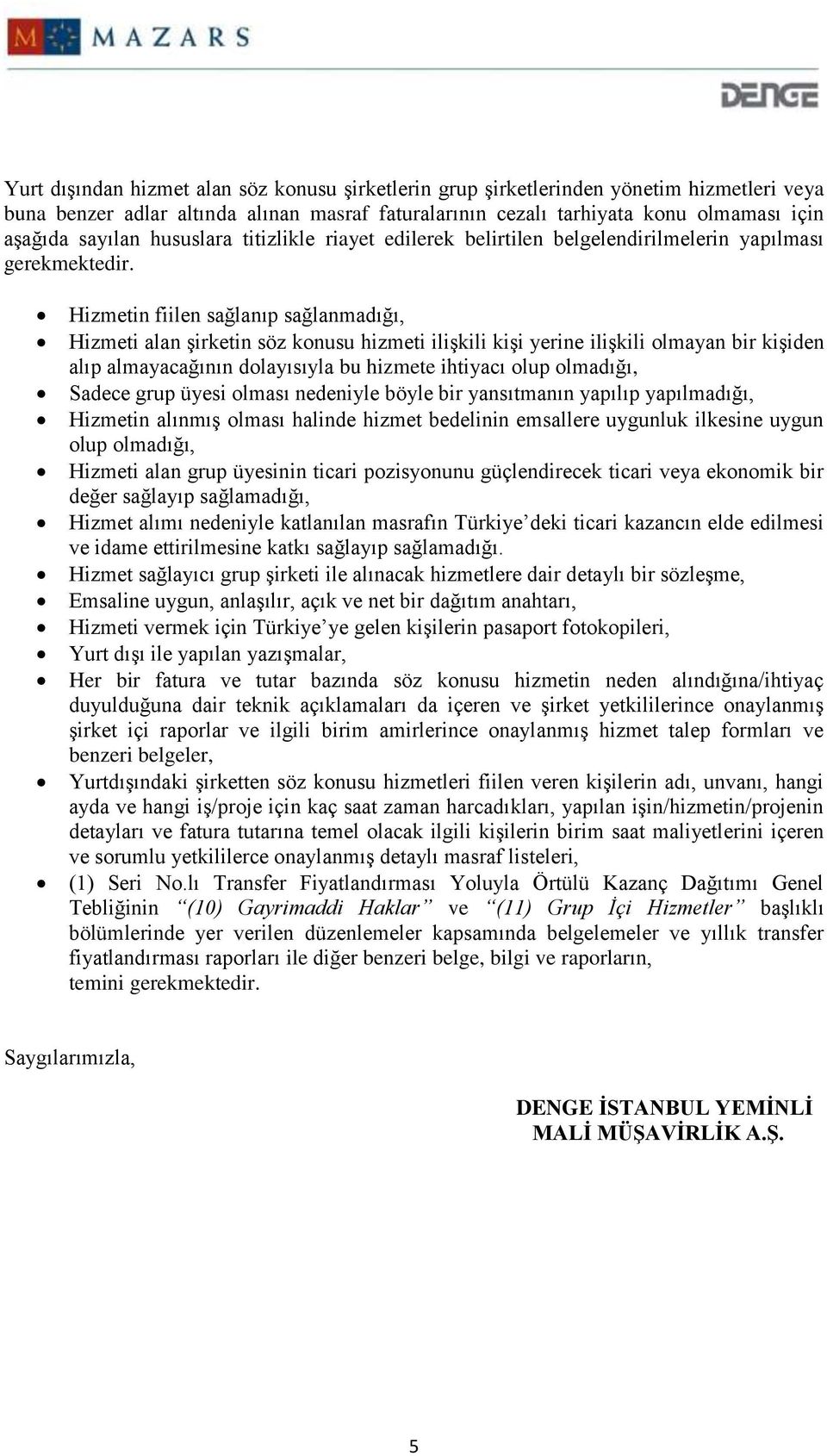 Hizmetin fiilen sağlanıp sağlanmadığı, Hizmeti alan şirketin söz konusu hizmeti ilişkili kişi yerine ilişkili olmayan bir kişiden alıp almayacağının dolayısıyla bu hizmete ihtiyacı olup olmadığı,