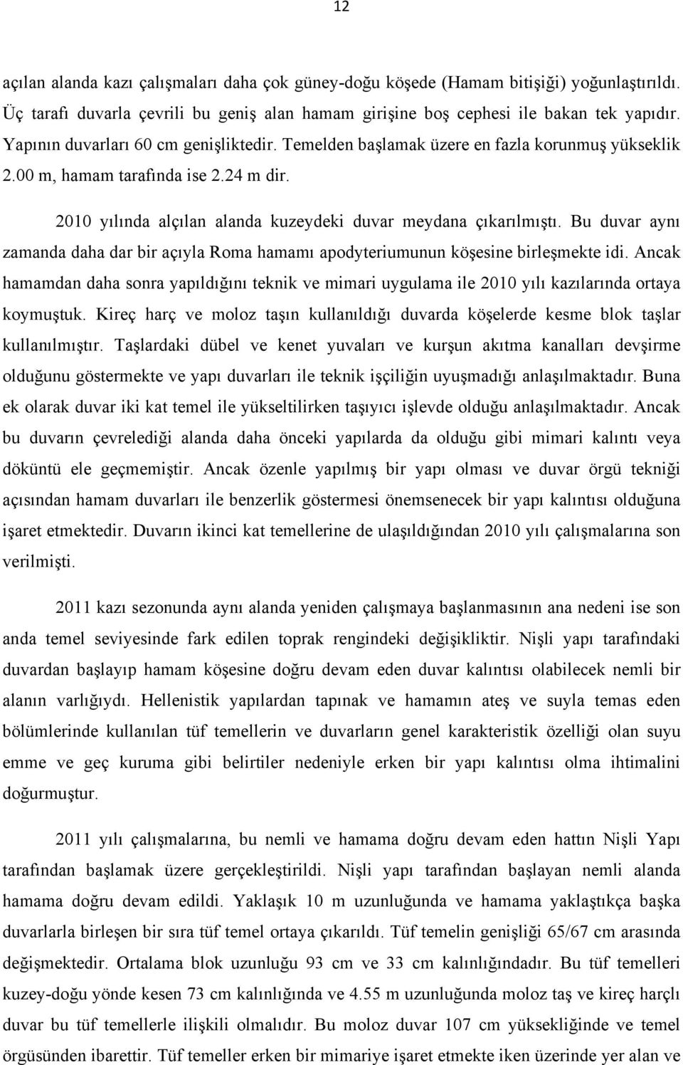 Bu duvar aynı zamanda daha dar bir açıyla Roma hamamı apodyteriumunun köşesine birleşmekte idi.