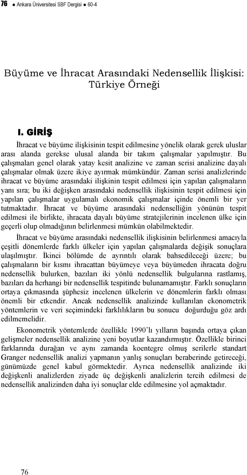 Bu çalışmaları geel olarak yatay kesit aalizie ve zama serisi aalizie dayalı çalışmalar olmak üzere ikiye ayırmak mümküdür.