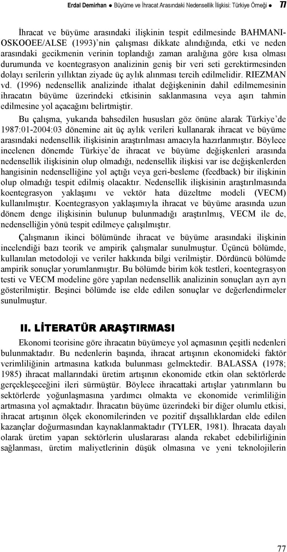 edilmelidir. RIEZMAN vd. (1996) edesellik aalizide ithalat değişkeii dahil edilmemesii ihracatı büyüme üzerideki etkisii saklamasıa veya aşırı tahmi edilmesie yol açacağıı belirtmiştir.