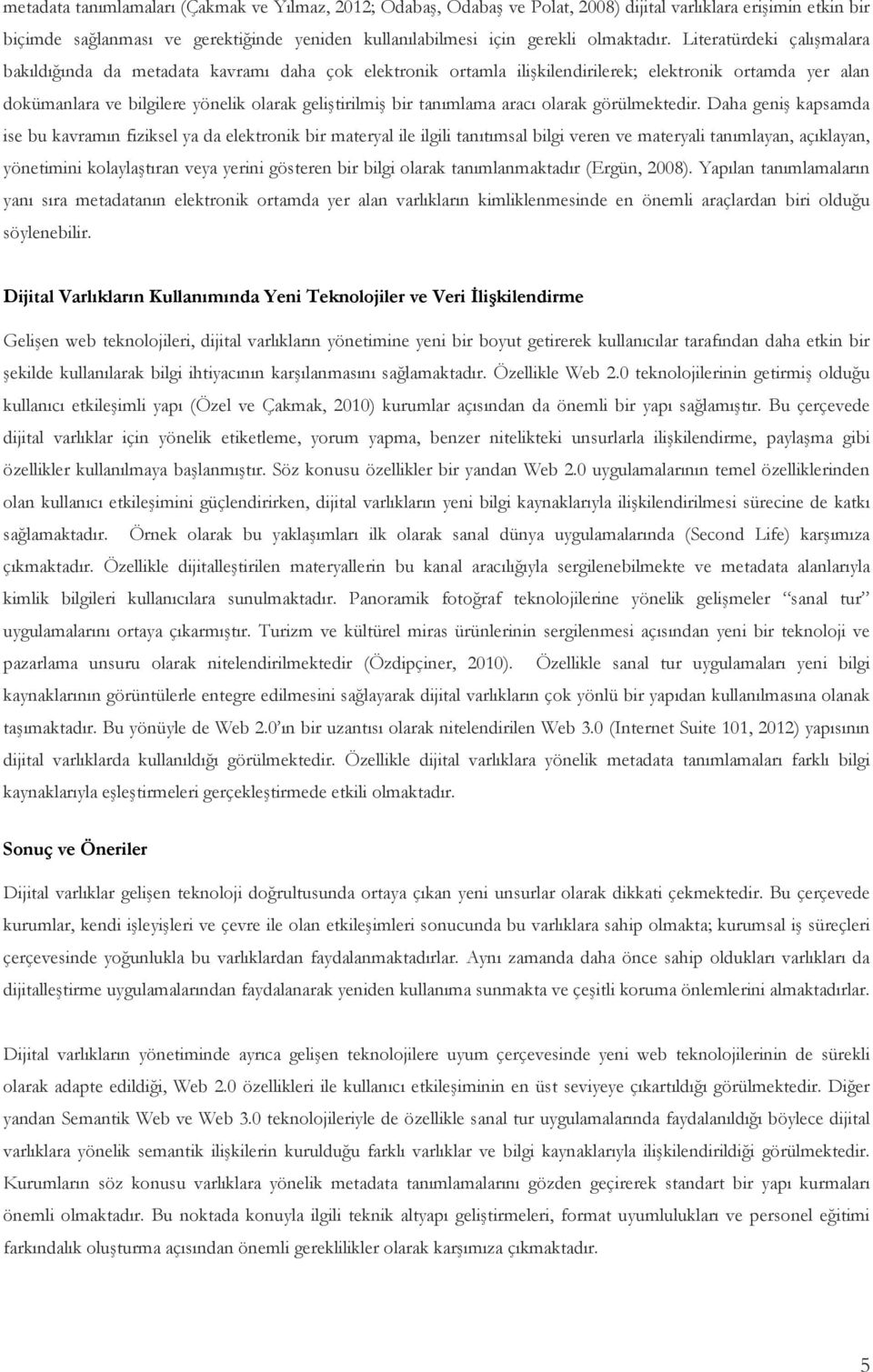 Literatürdeki çalışmalara bakıldığında da metadata kavramı daha çok elektronik ortamla ilişkilendirilerek; elektronik ortamda yer alan dokümanlara ve bilgilere yönelik olarak geliştirilmiş bir