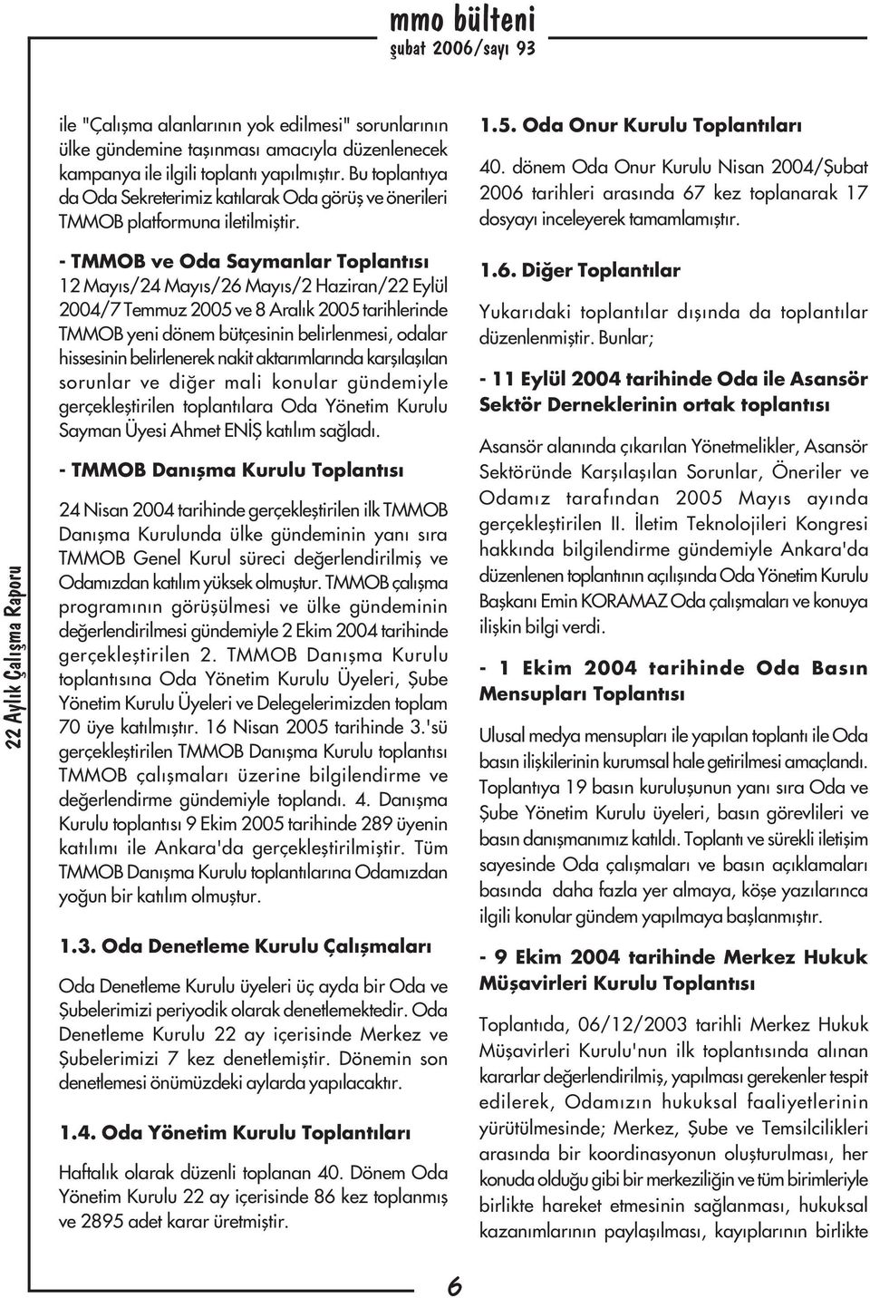 dönem Oda Onur Kurulu Nisan 2004/Þubat 2006 tarihleri arasýnda 67 kez toplanarak 17 dosyayý inceleyerek tamamlamýþtýr.
