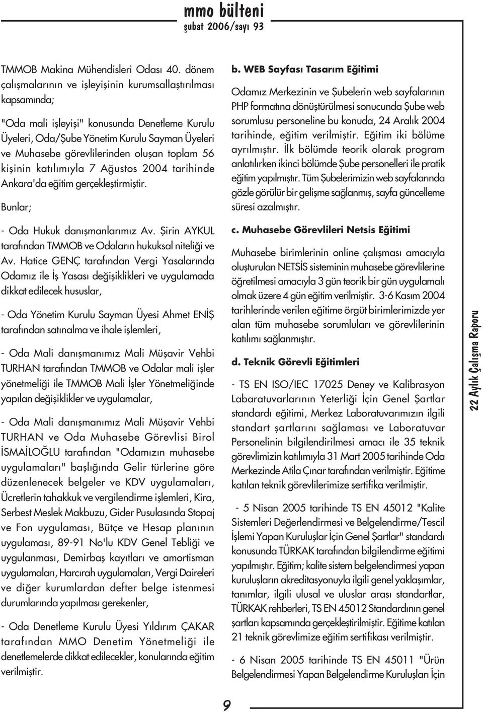 toplam 56 kiþinin katýlýmýyla 7 Aðustos 2004 tarihinde Ankara'da eðitim gerçekleþtirmiþtir. Bunlar; b.