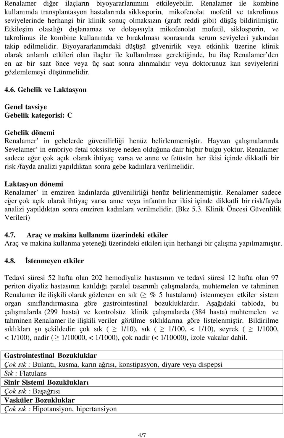 Etkileşim olasılığı dışlanamaz ve dolayısıyla mikofenolat mofetil, siklosporin, ve takrolimus ile kombine kullanımda ve bırakılması sonrasında serum seviyeleri yakından takip edilmelidir.