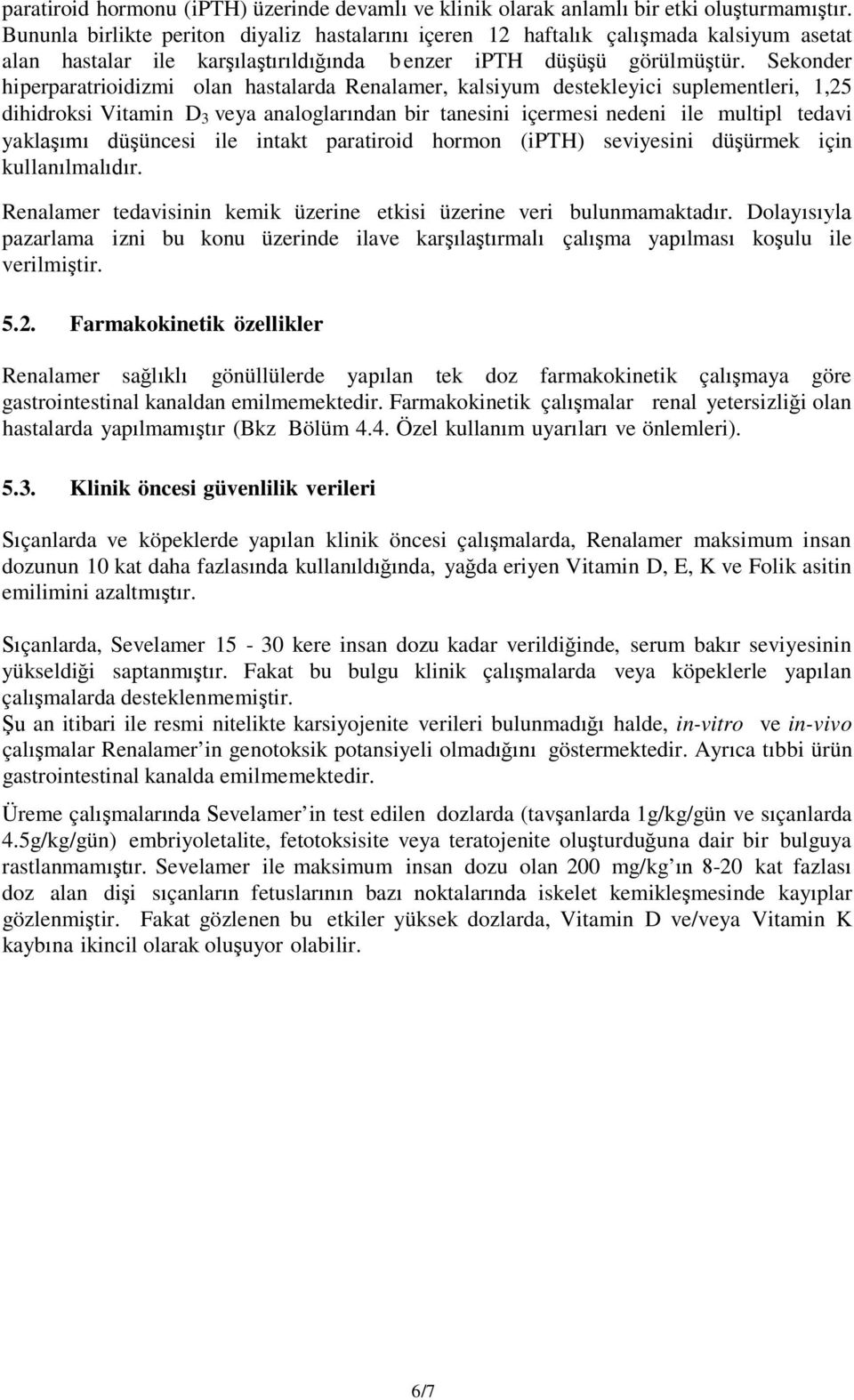 Sekonder hiperparatrioidizmi olan hastalarda Renalamer, kalsiyum destekleyici suplementleri, 1,25 dihidroksi Vitamin D 3 veya analoglarından bir tanesini içermesi nedeni ile multipl tedavi yaklaşımı