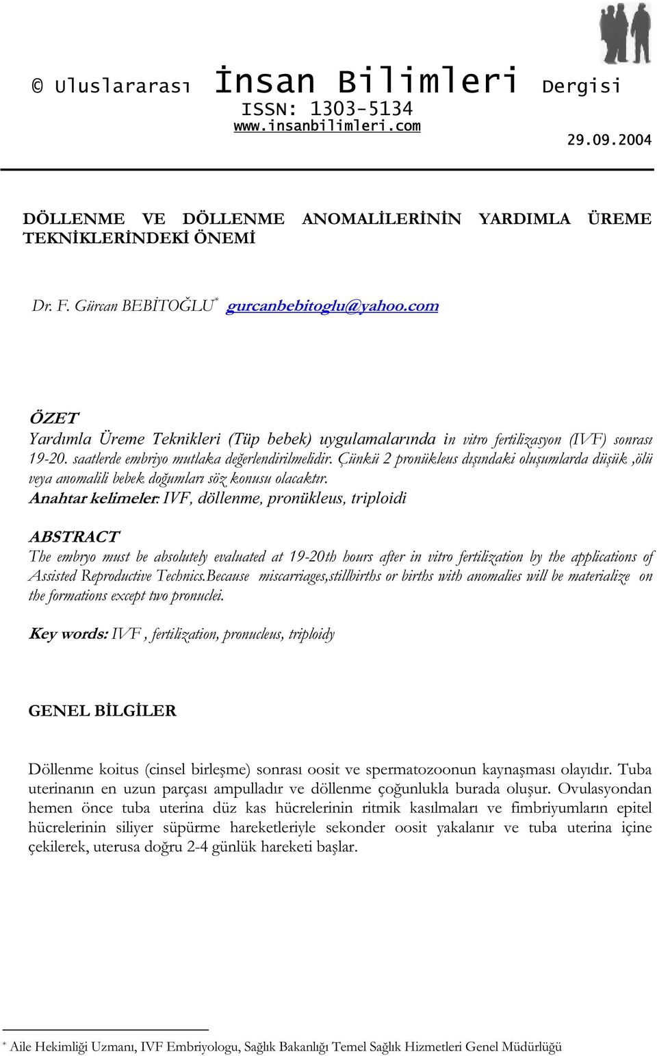 Çünkü 2 pronükleus dı ındaki olu umlarda dü ük,ölü veya anomalili bebek do umları söz konusu olacaktır.