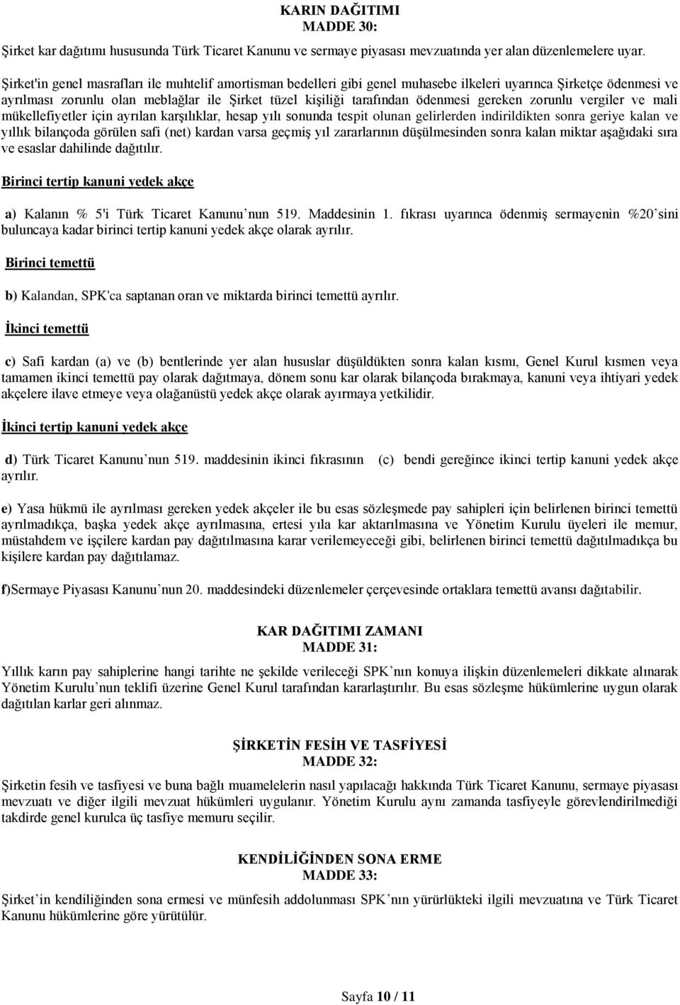 gereken zorunlu vergiler ve mali mükellefiyetler için ayrılan karşılıklar, hesap yılı sonunda tespit olunan gelirlerden indirildikten sonra geriye kalan ve yıllık bilançoda görülen safi (net) kardan