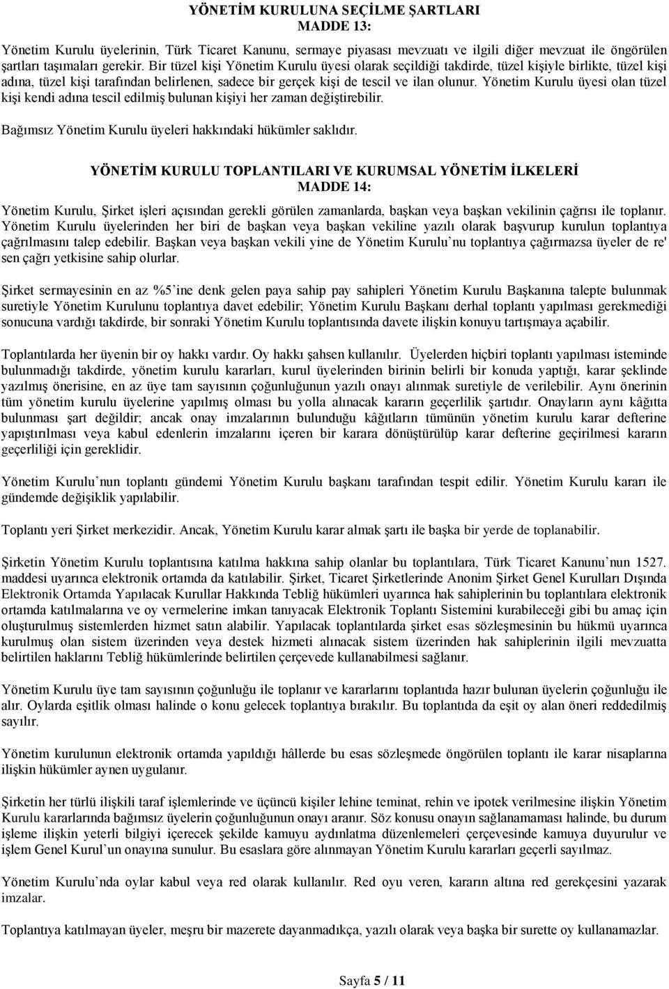 Yönetim Kurulu üyesi olan tüzel kişi kendi adına tescil edilmiş bulunan kişiyi her zaman değiştirebilir. Bağımsız Yönetim Kurulu üyeleri hakkındaki hükümler saklıdır.