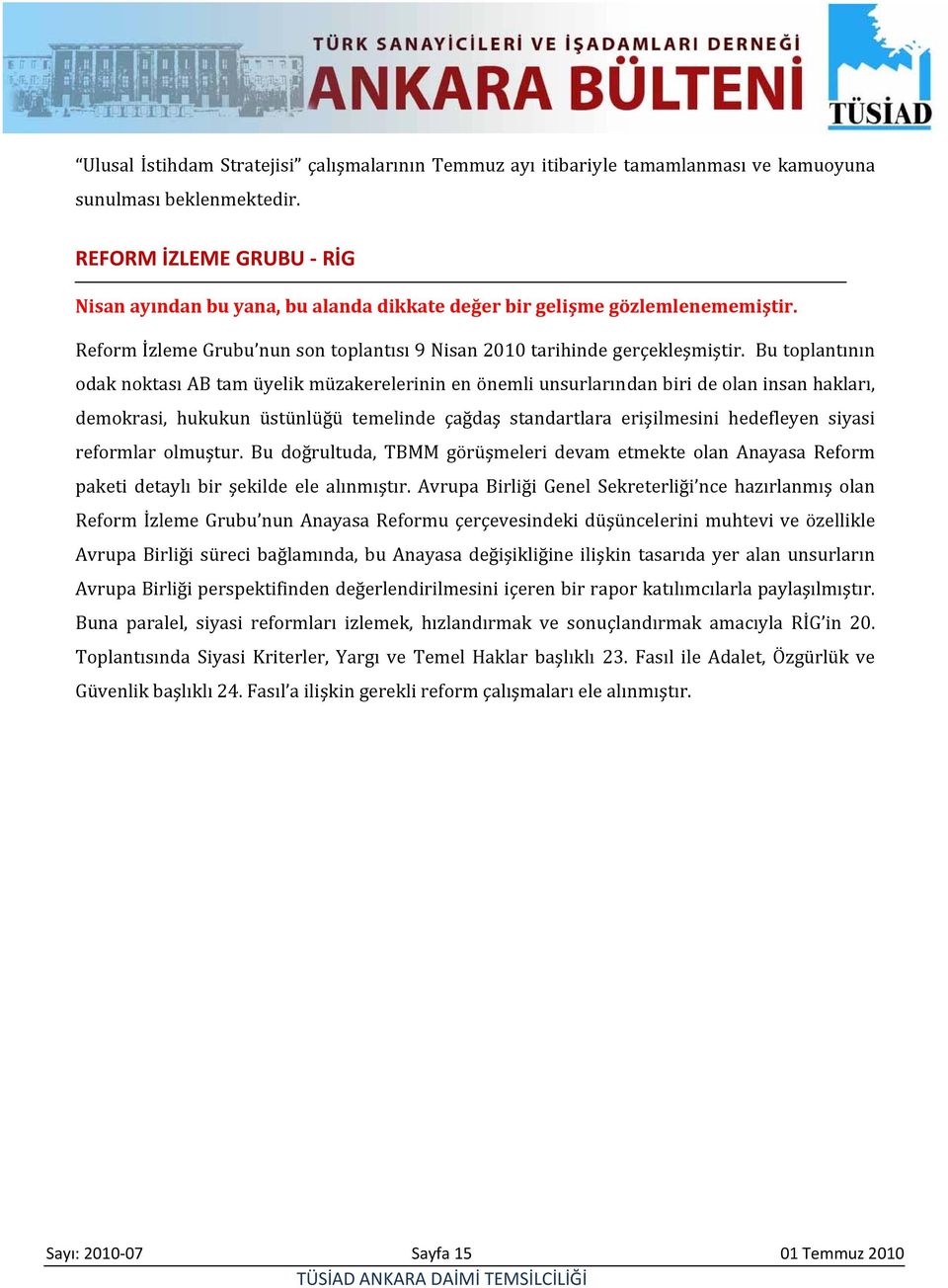 Bu toplantının odak noktası AB tam üyelik müzakerelerinin en önemli unsurlarından biri de olan insan hakları, demokrasi, hukukun üstünlüğü temelinde çağdaş standartlara erişilmesini hedefleyen siyasi