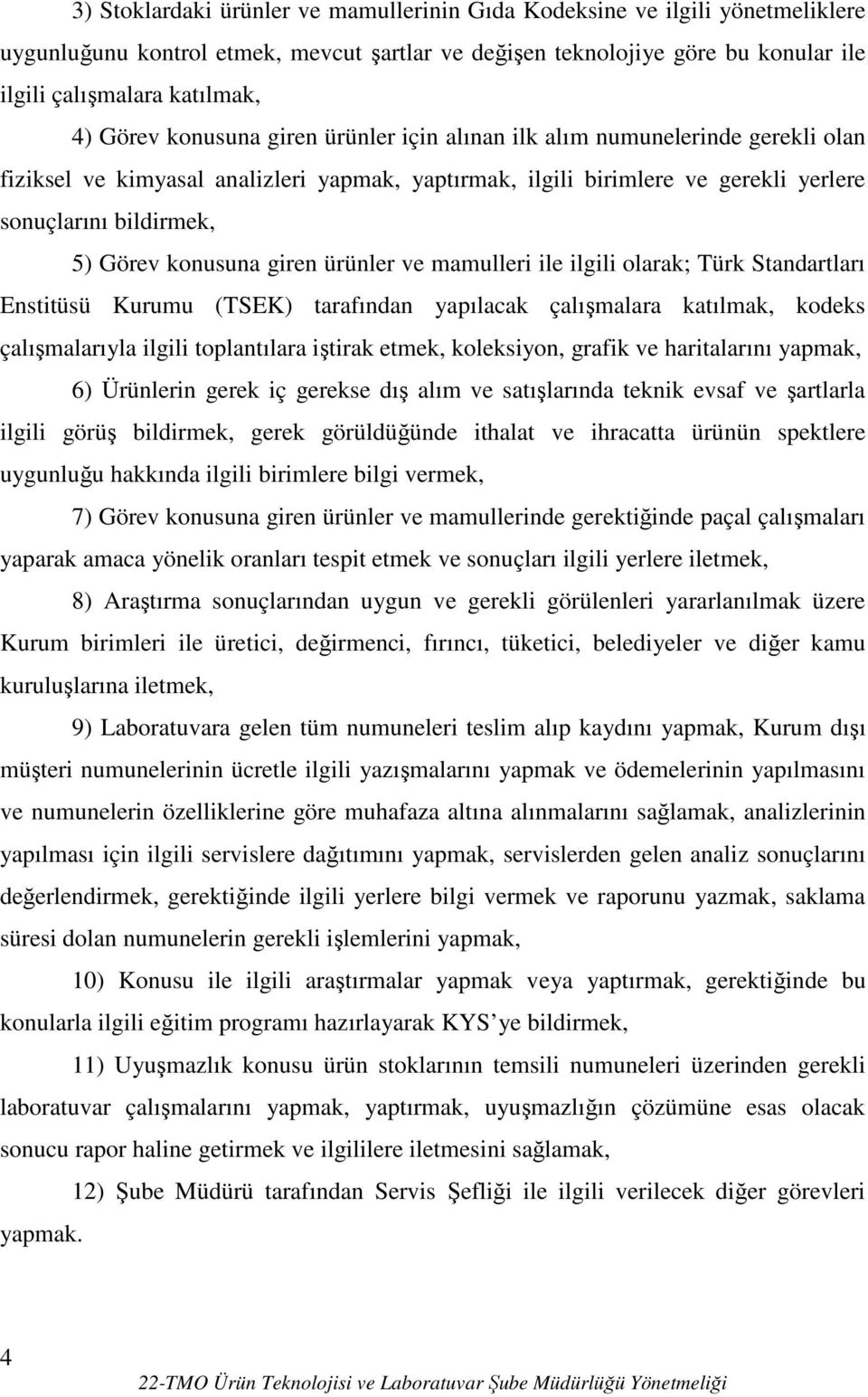 konusuna giren ürünler ve mamulleri ile ilgili olarak; Türk Standartları Enstitüsü Kurumu (TSEK) tarafından yapılacak çalışmalara katılmak, kodeks çalışmalarıyla ilgili toplantılara iştirak etmek,