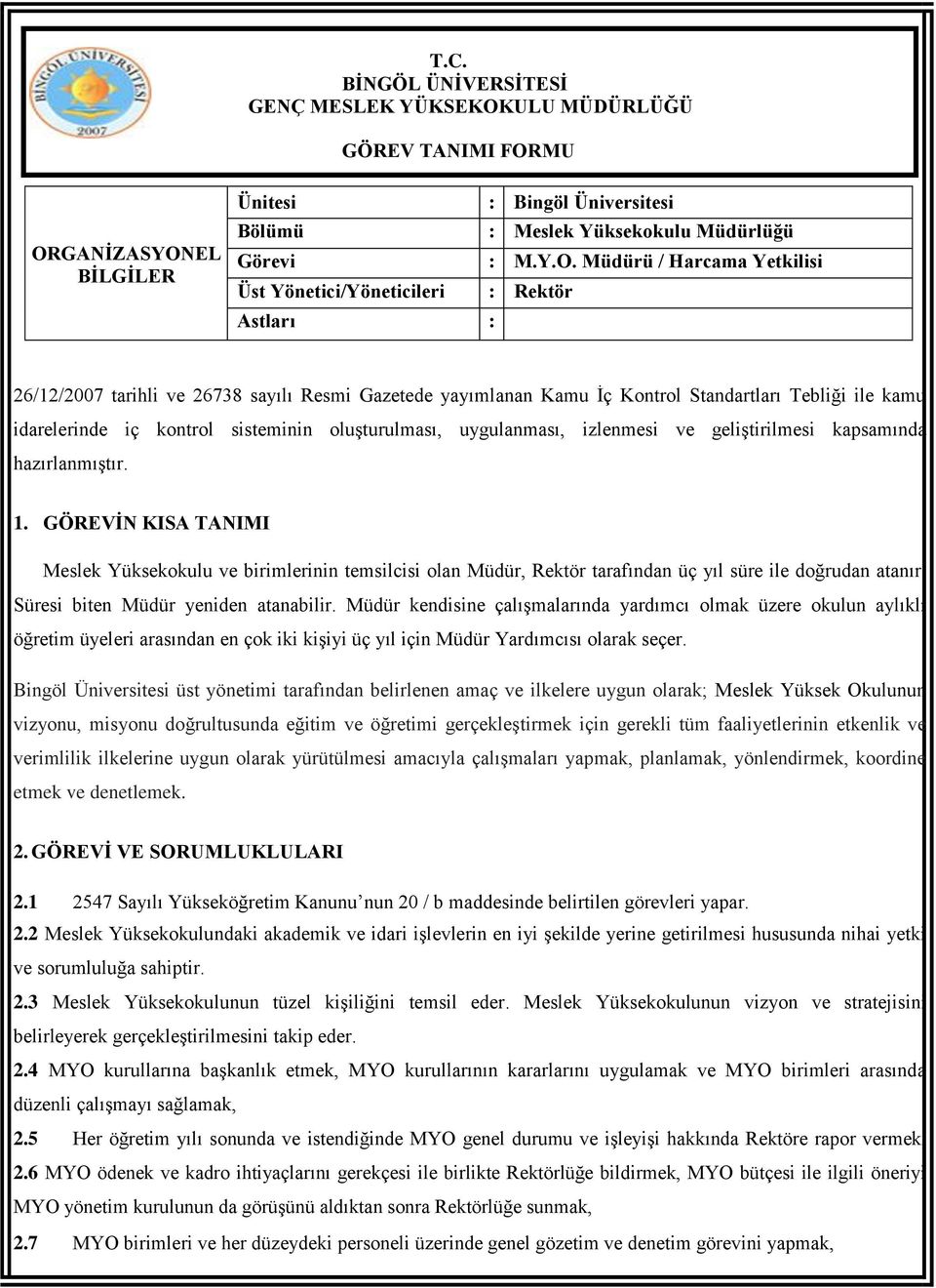 MU ORGANĠZASYONEL BĠLGĠLER Ünitesi : Bingöl Üniversitesi Bölümü : Meslek Yüksekokulu lüğü Görevi : M.Y.O. ü / Harcama Yetkilisi Üst Yönetici/Yöneticileri : Rektör Astları : 26/12/2007 tarihli ve