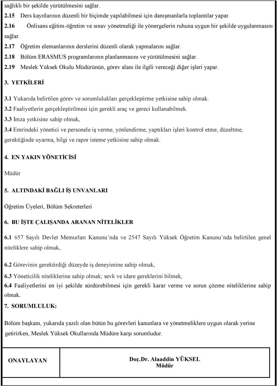 3. YETKĠLERĠ 3.1 Yukarıda belirtilen görev ve sorumlulukları gerçekleştirme yetkisine sahip olmak. 3.2 Faaliyetlerin gerçekleştirilmesi için gerekli araç ve gereci kullanabilmek. 3.3 İmza yetkisine sahip olmak, 3.