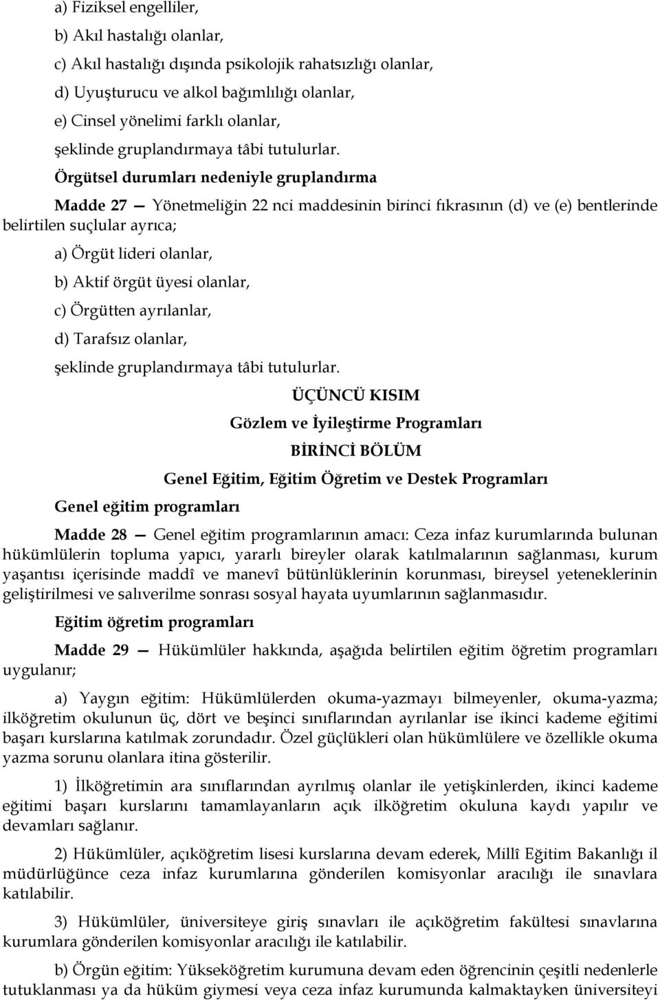 Örgütsel durumları nedeniyle gruplandırma Madde 27 Yönetmeliğin 22 nci maddesinin birinci fıkrasının (d) ve (e) bentlerinde belirtilen suçlular ayrıca; a) Örgüt lideri olanlar, b) Aktif örgüt üyesi