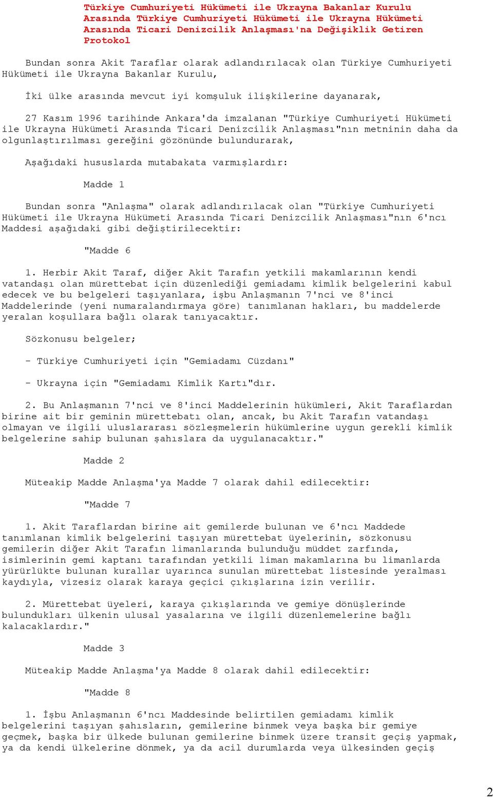 imzalanan "Türkiye Cumhuriyeti Hükümeti ile Ukrayna Hükümeti Arasında Ticari Denizcilik Anlaşması"nın metninin daha da olgunlaştırılması gereğini gözönünde bulundurarak, Aşağıdaki hususlarda