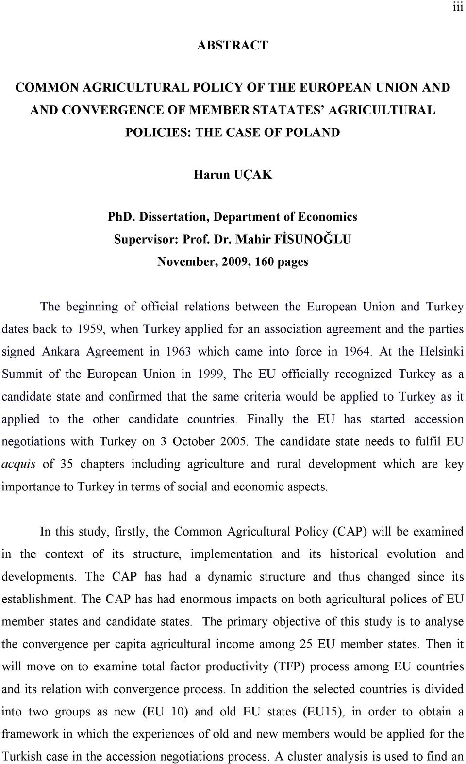 Mahir FİSUNOĞLU November, 2009, 160 pages The beginning of official relaions beween he European Union and Turkey daes back o 1959, when Turkey applied for an associaion agreemen and he paries signed