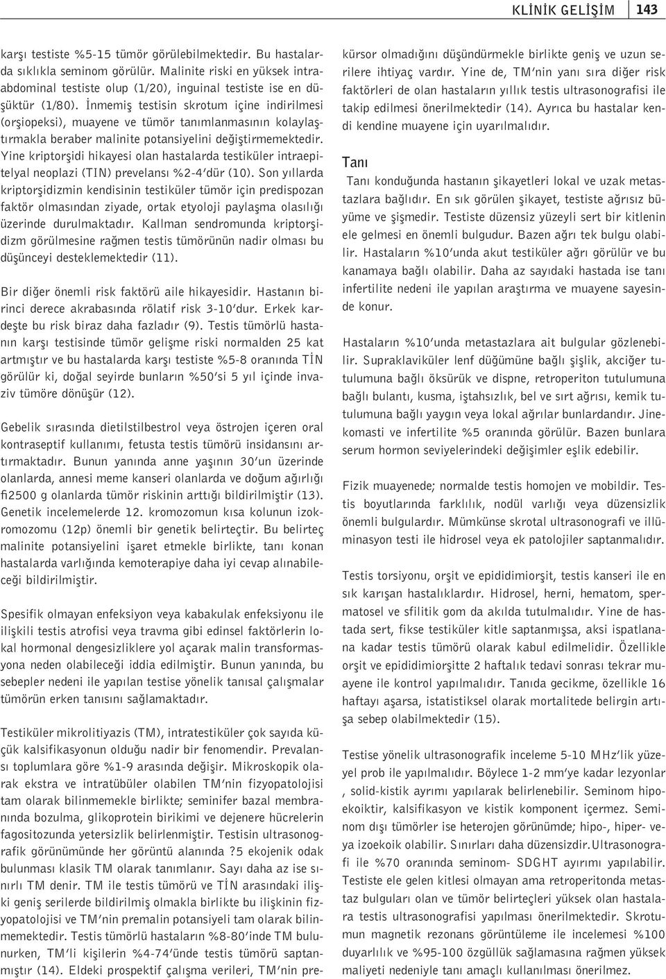 nmemifl testisin skrotum içine indirilmesi (orfliopeksi), muayene ve tümör tan mlanmas n n kolaylaflt rmakla beraber malinite potansiyelini de ifltirmemektedir.