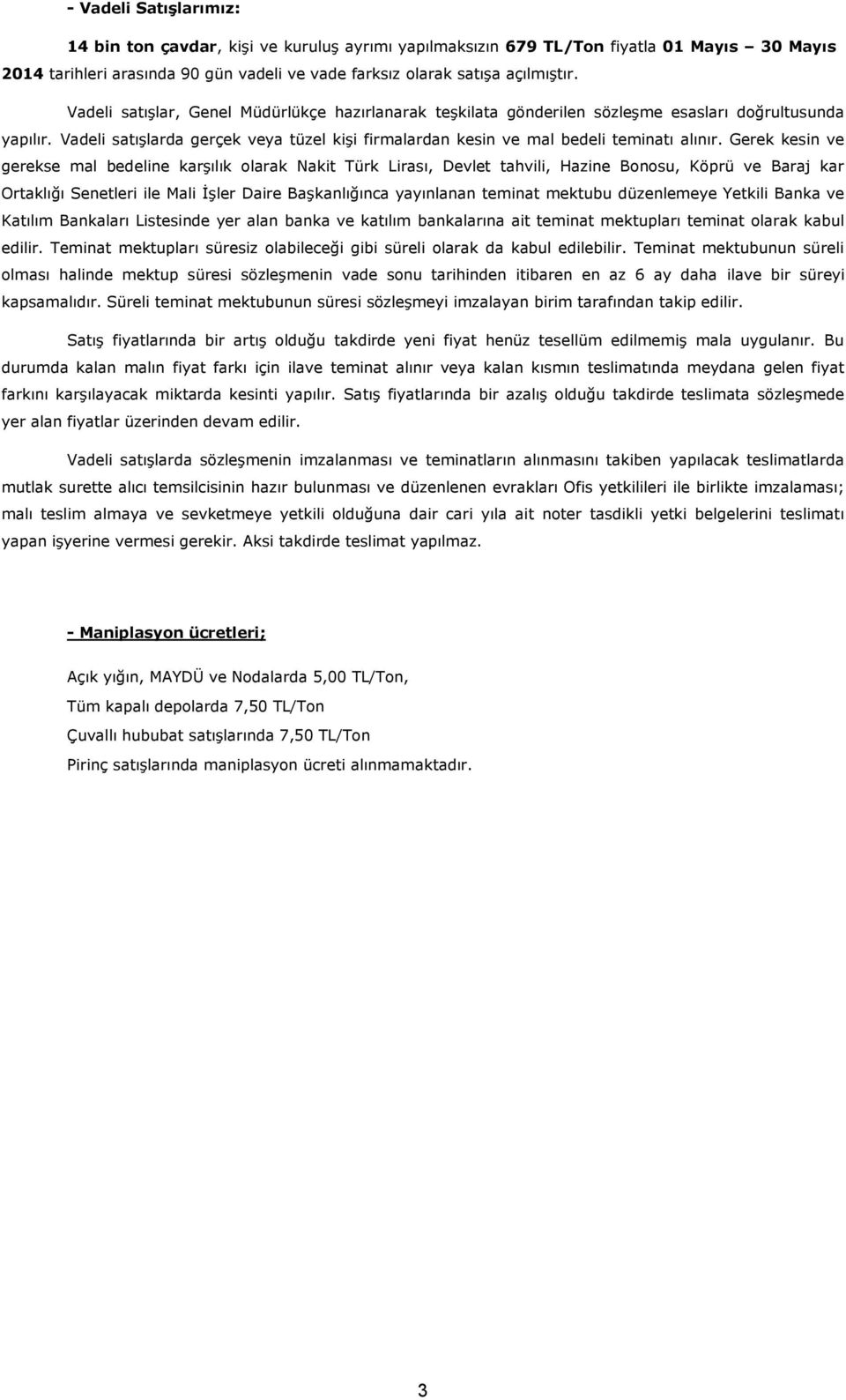 Gerek kesin ve gerekse mal bedeline karşılık olarak Nakit Türk Lirası, Devlet tahvili, Hazine Bonosu, Köprü ve Baraj kar Ortaklığı Senetleri ile Mali İşler Daire Başkanlığınca yayınlanan teminat