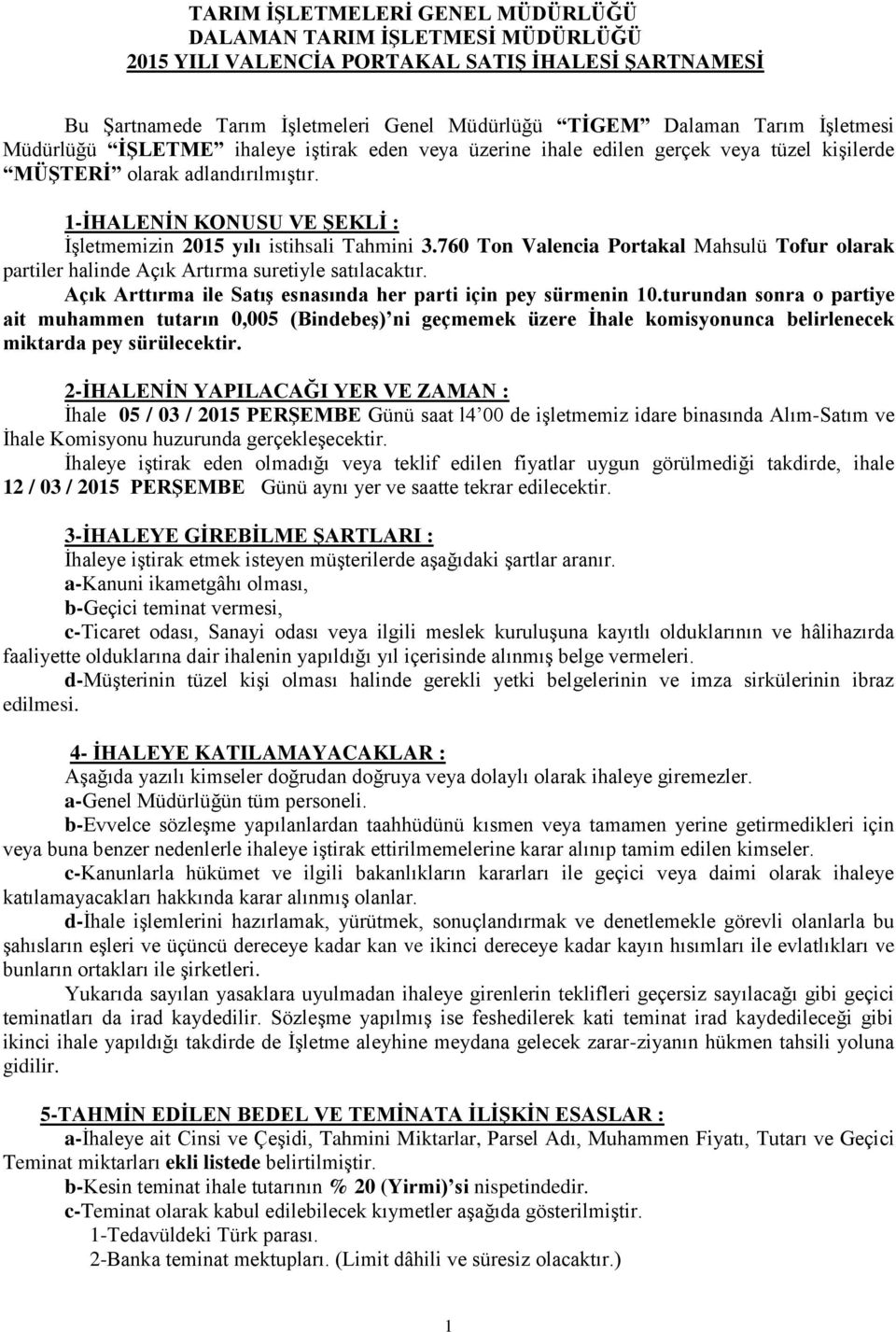 760 Ton Valencia Portakal Mahsulü Tofur olarak partiler halinde Açık Artırma suretiyle satılacaktır. Açık Arttırma ile Satış esnasında her parti için pey sürmenin 10.