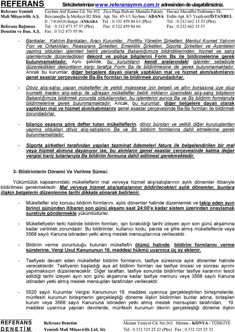 bulunmamaktadır. Aynı şekilde, bu kurumların kendi aralarındaki işlemler sebebiyle düzenledikleri dekontların karşı tarafça Form Ba ile bildirilmesine de gerek bulunmamaktadır.