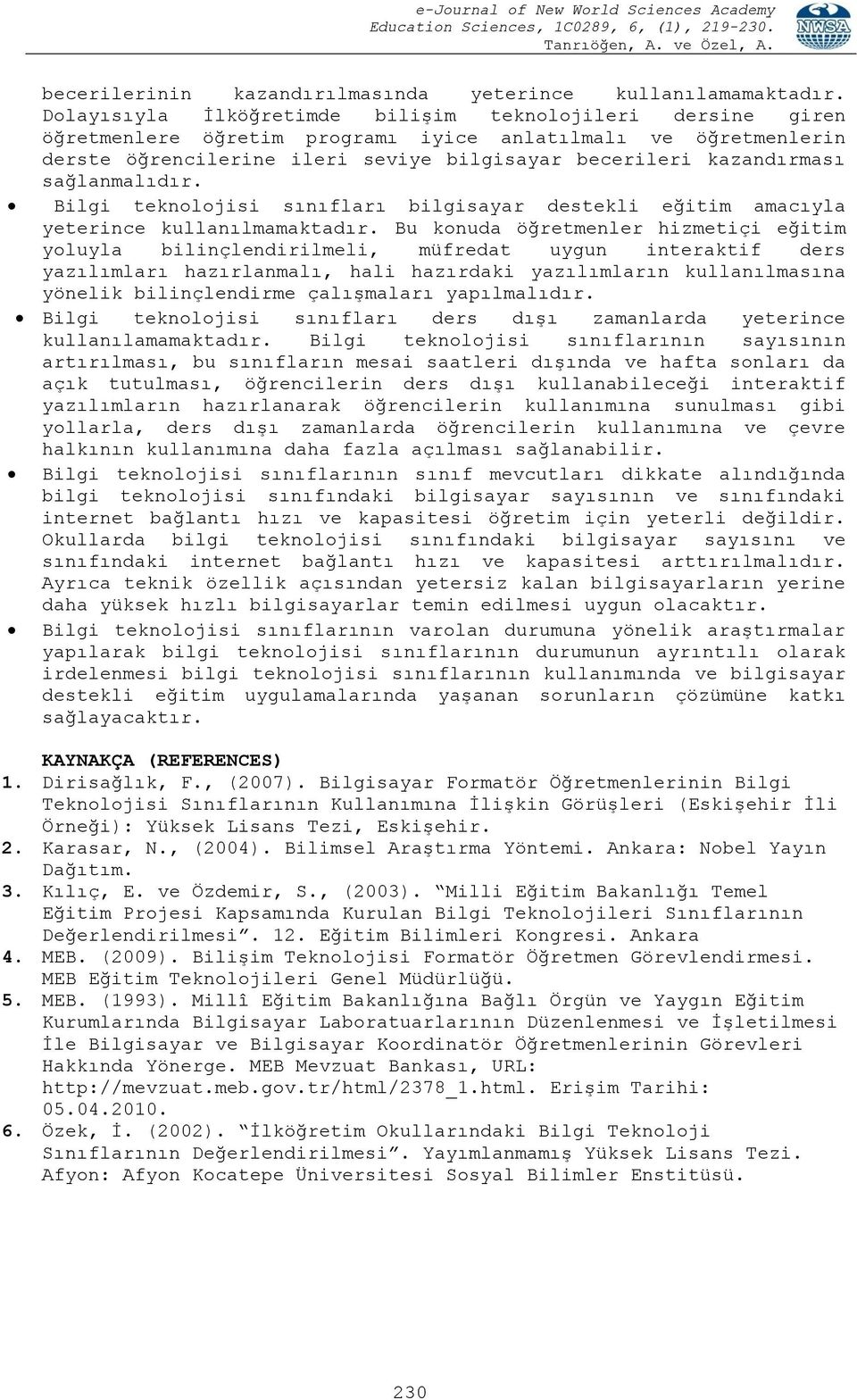 sağlanmalıdır. Bilgi teknolojisi sınıfları bilgisayar destekli eğitim amacıyla yeterince kullanılmamaktadır.