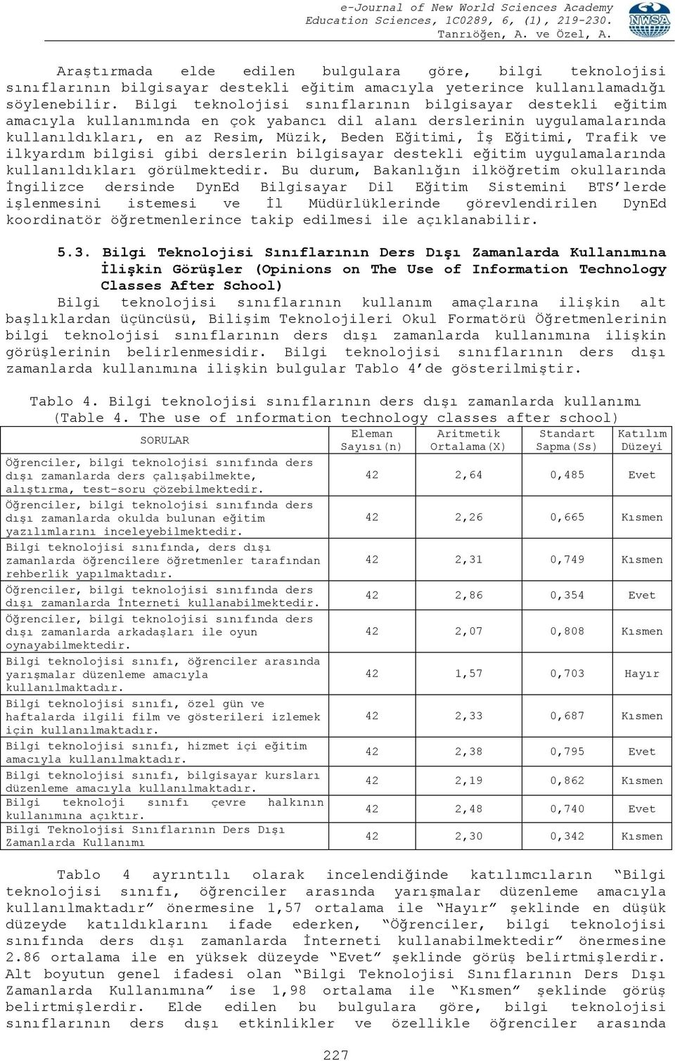 Trafik ve ilkyardım bilgisi gibi derslerin bilgisayar destekli eğitim uygulamalarında kullanıldıkları görülmektedir.