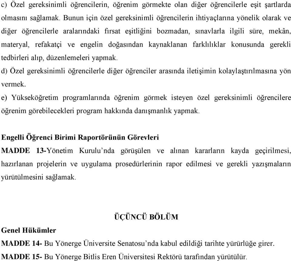 doğasından kaynaklanan farklılıklar konusunda gerekli tedbirleri alıp, düzenlemeleri yapmak. d) Özel gereksinimli öğrencilerle diğer öğrenciler arasında iletişimin kolaylaştırılmasına yön vermek.