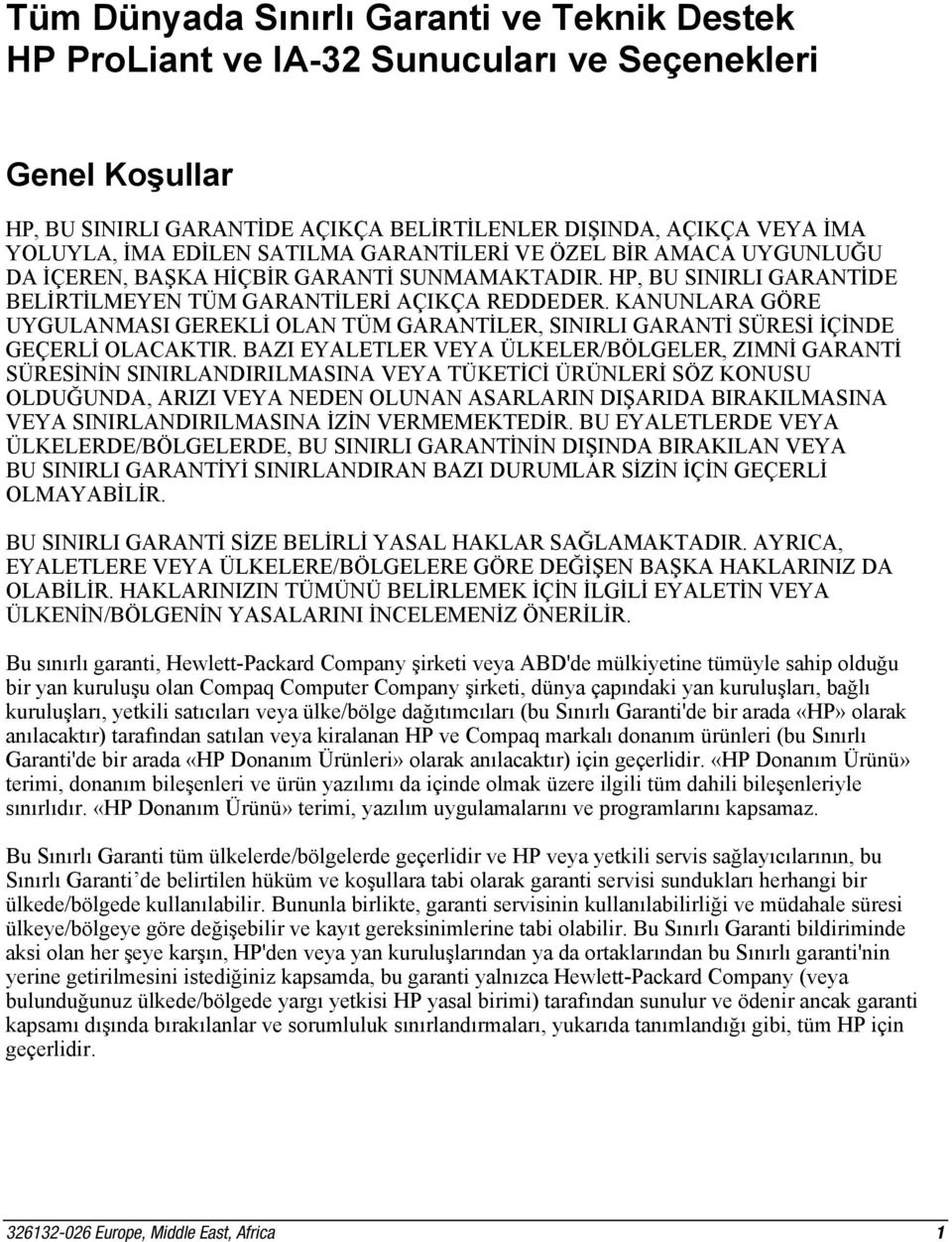 KANUNLARA GÖRE UYGULANMASI GEREKLİ OLAN TÜM GARANTİLER, SINIRLI GARANTİ SÜRESİ İÇİNDE GEÇERLİ OLACAKTIR.