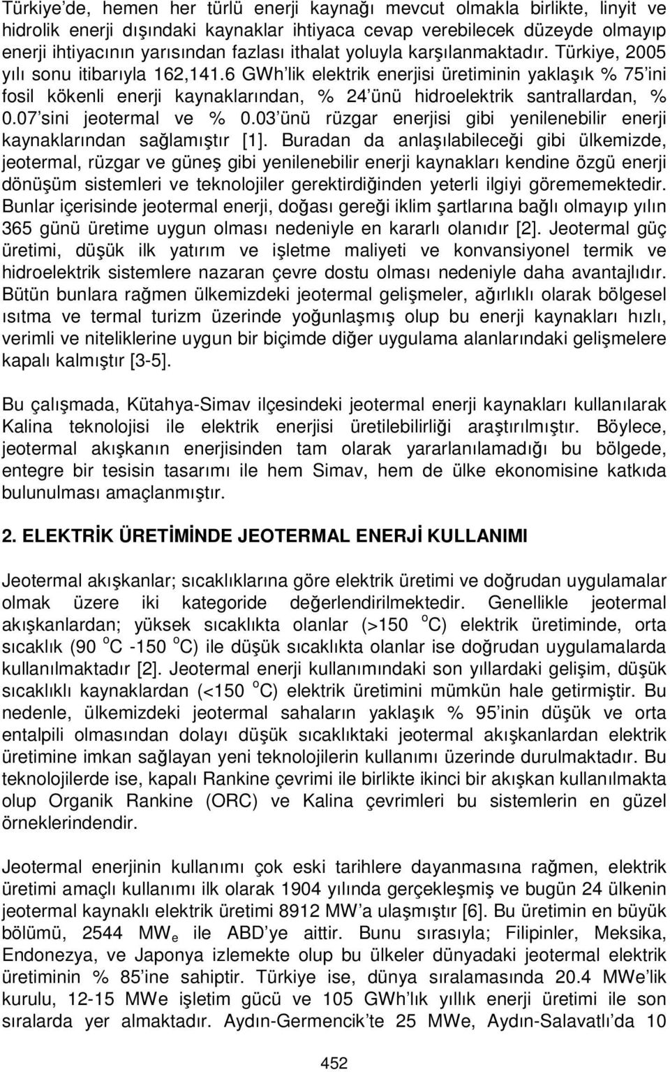 6 GWh lik elektrik enerjisi üretiminin yaklaşık % 75 ini fosil kökenli enerji kaynaklarından, % 24 ünü hidroelektrik santrallardan, % 0.07 sini jeotermal ve % 0.