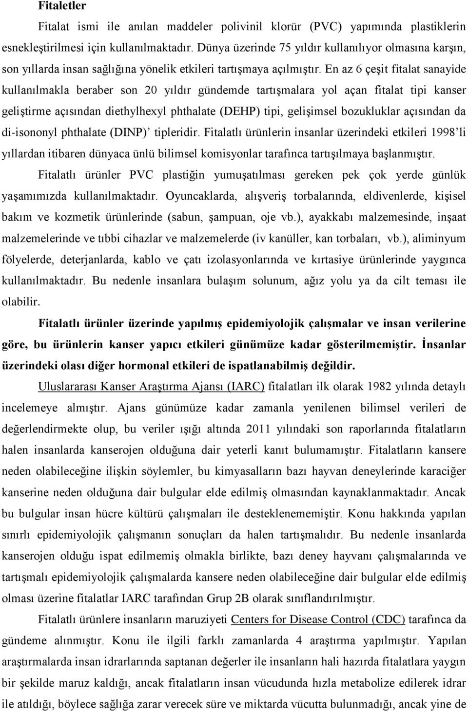 En az 6 çeşit fitalat sanayide kullanılmakla beraber son 20 yıldır gündemde tartışmalara yol açan fitalat tipi kanser geliştirme açısından diethylhexyl phthalate (DEHP) tipi, gelişimsel bozukluklar