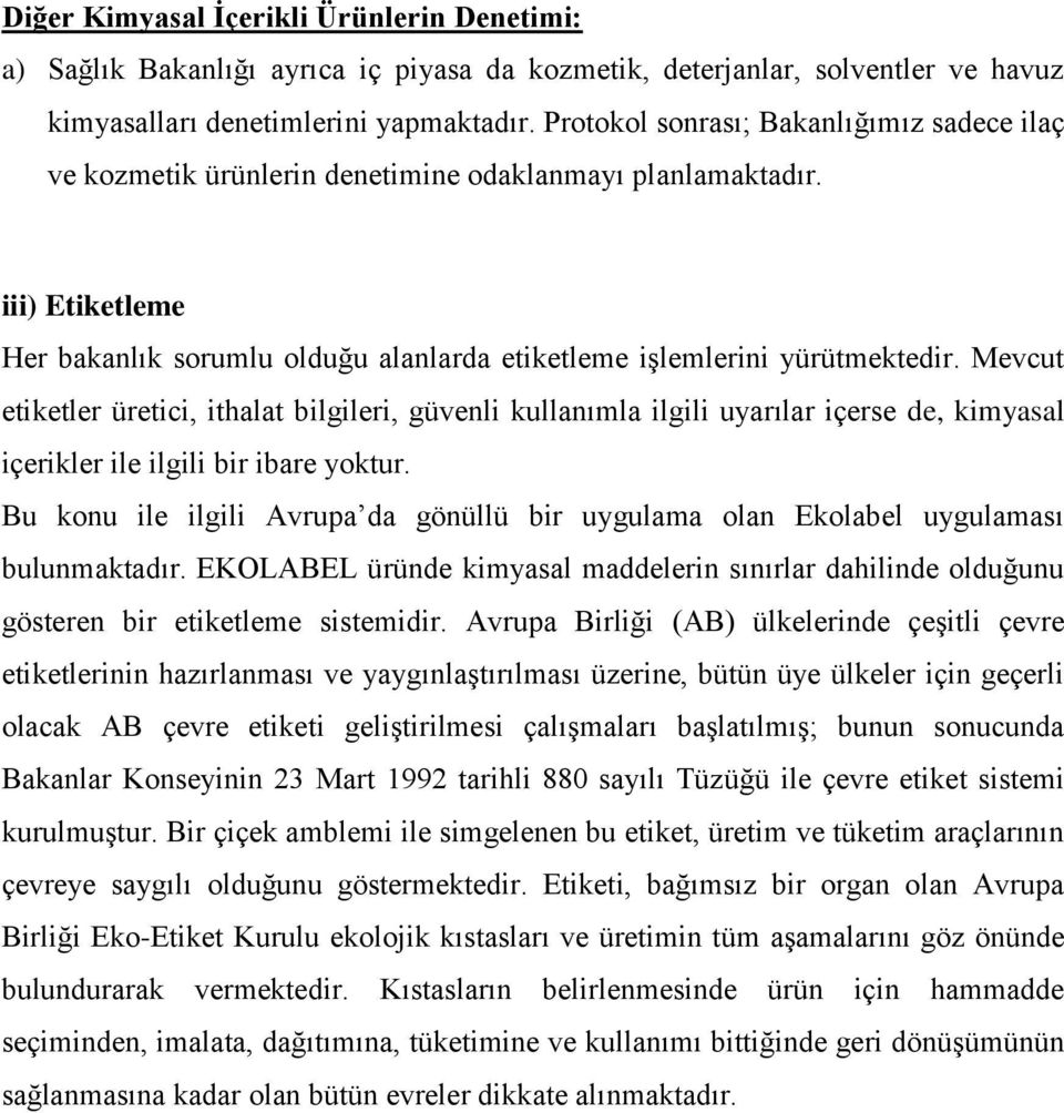 Mevcut etiketler üretici, ithalat bilgileri, güvenli kullanımla ilgili uyarılar içerse de, kimyasal içerikler ile ilgili bir ibare yoktur.