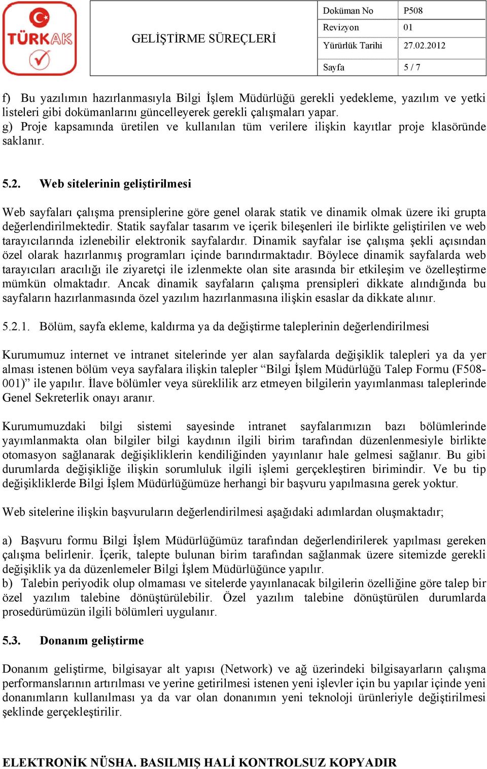 Web sitelerinin geliştirilmesi Web sayfaları çalışma prensiplerine göre genel olarak statik ve dinamik olmak üzere iki grupta değerlendirilmektedir.