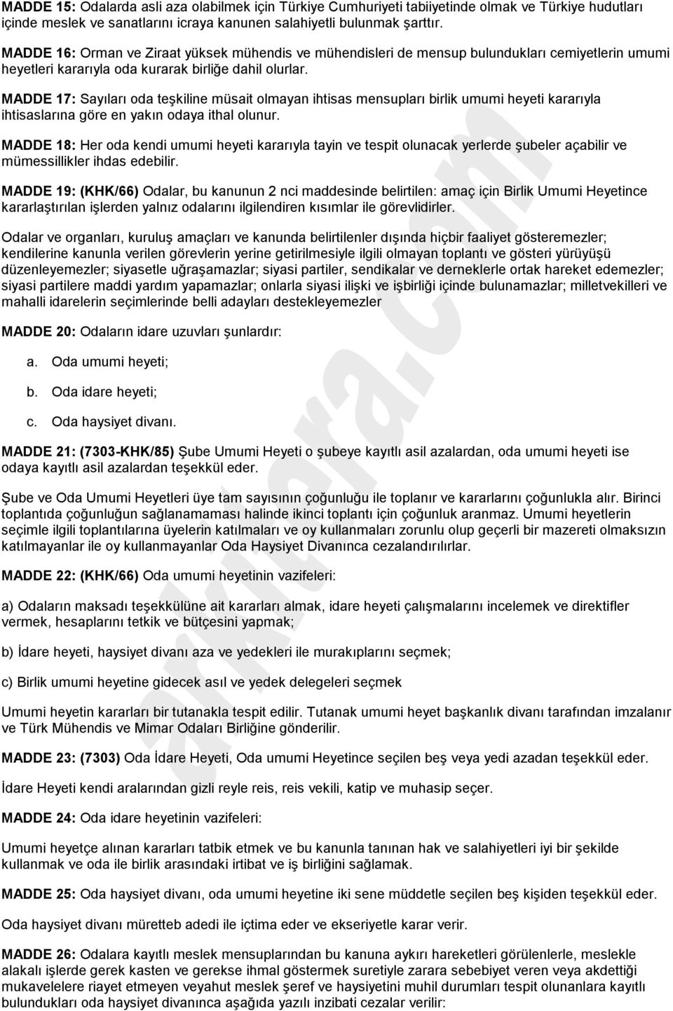 MADDE 17: Sayıları oda teşkiline müsait olmayan ihtisas mensupları birlik umumi heyeti kararıyla ihtisaslarına göre en yakın odaya ithal olunur.