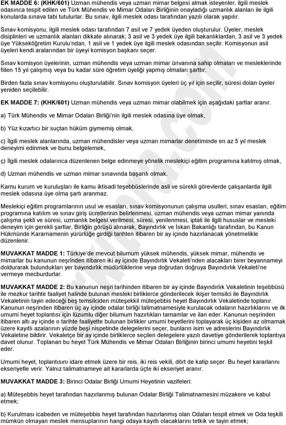 Üyeler, meslek disiplinleri ve uzmanlık alanları dikkate alınarak; 3 asil ve 3 yedek üye ilgili bakanlıklardan, 3 asil ve 3 yedek üye Yükseköğretim Kurulu ndan, 1 asil ve 1 yedek üye ilgili meslek