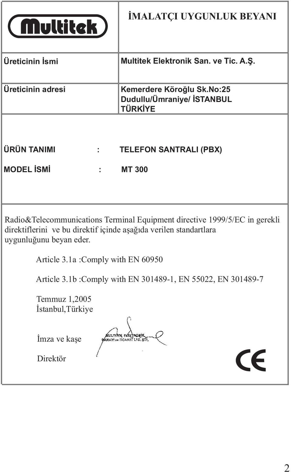 Equipment directive 1999/5/EC in gerekli direktiflerini ve bu direktif içinde aþaðýda verilen standartlara uygunluðunu beyan eder.