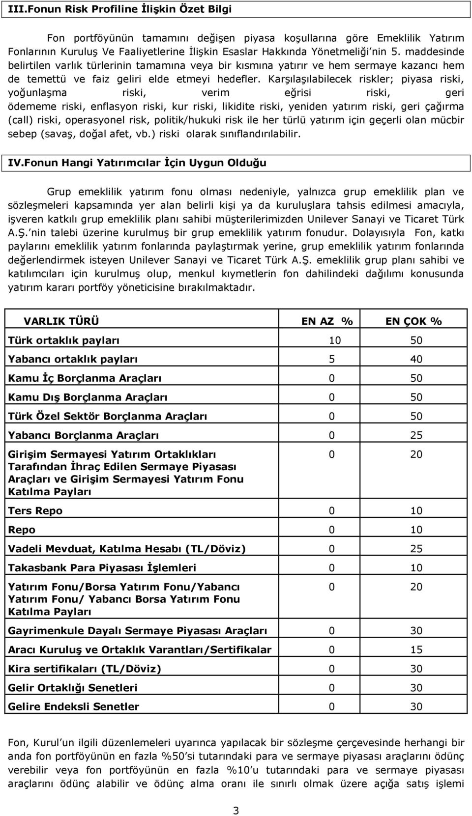 Karşılaşılabilecek riskler; piyasa riski, yoğunlaşma riski, verim eğrisi riski, geri ödememe riski, enflasyon riski, kur riski, likidite riski, yeniden yatırım riski, geri çağırma (call) riski,