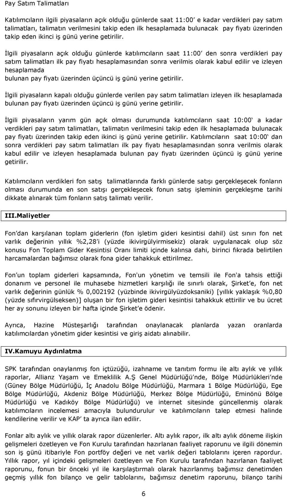 İlgili piyasaların açık olduğu günlerde katılımcıların saat 11:00 den sonra verdikleri pay satım talimatları ilk pay fiyatı hesaplamasından sonra verilmis olarak kabul edilir ve izleyen hesaplamada