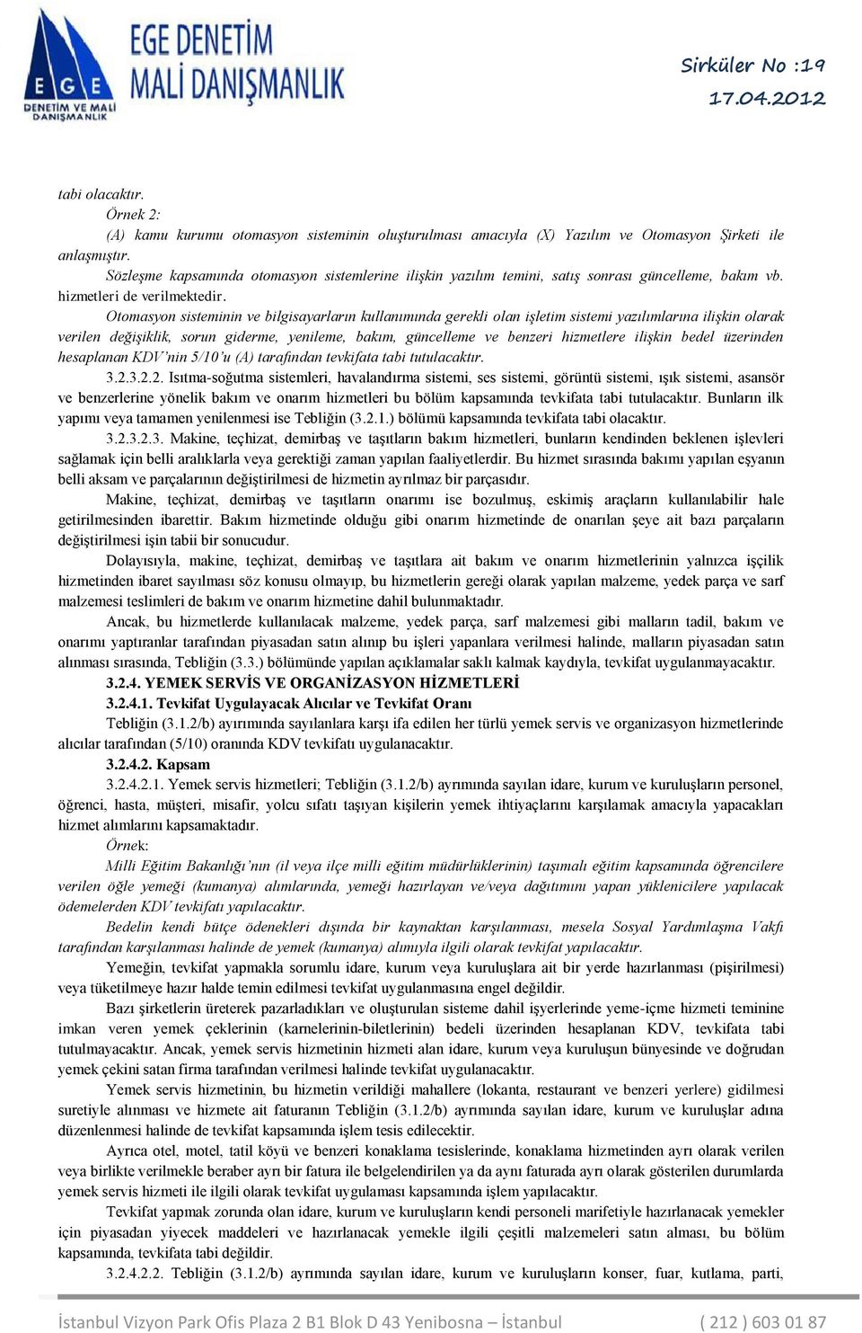 Otomasyon sisteminin ve bilgisayarların kullanımında gerekli olan işletim sistemi yazılımlarına ilişkin olarak verilen değişiklik, sorun giderme, yenileme, bakım, güncelleme ve benzeri hizmetlere