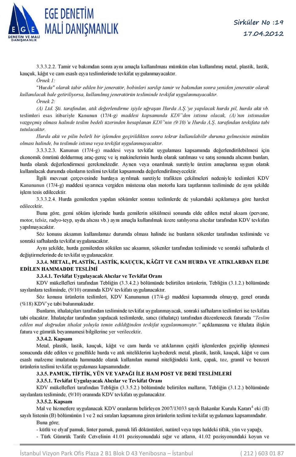 uygulanmayacaktır. Örnek 2: (A) Ltd. Şti. tarafından, atık değerlendirme işiyle uğraşan Hurda A.Ş. ye yapılacak hurda pil, hurda akü vb.