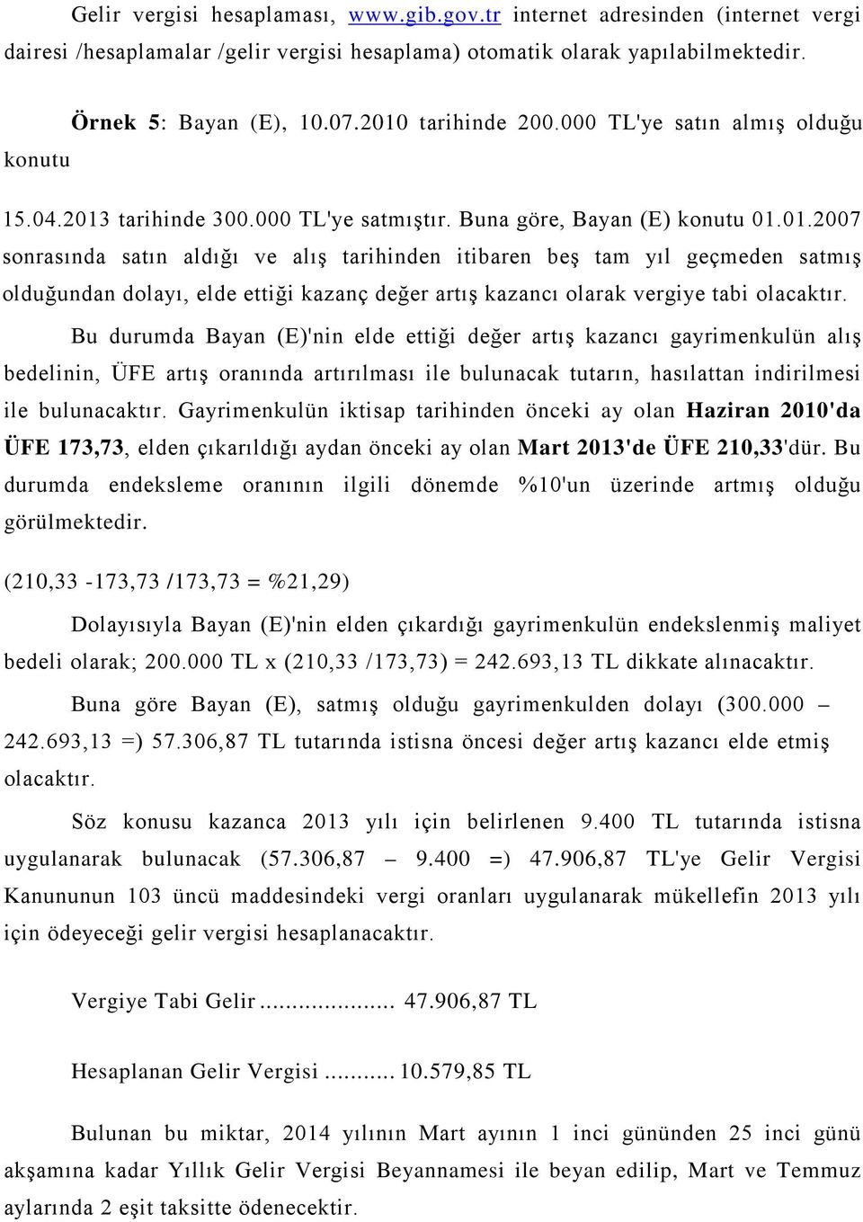 Bu durumda Bayan (E)'nin elde ettiği değer artış kazancı gayrimenkulün alış bedelinin, ÜFE artış oranında artırılması ile bulunacak tutarın, hasılattan indirilmesi ile bulunacaktır.