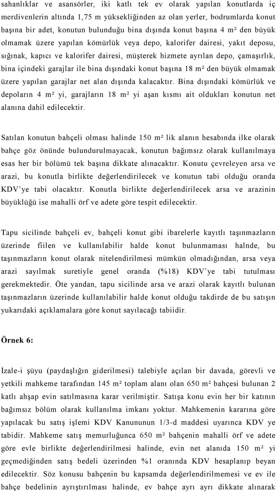 garajlar ile bina dışındaki konut başına 18 m² den büyük olmamak üzere yapılan garajlar net alan dışında kalacaktır.