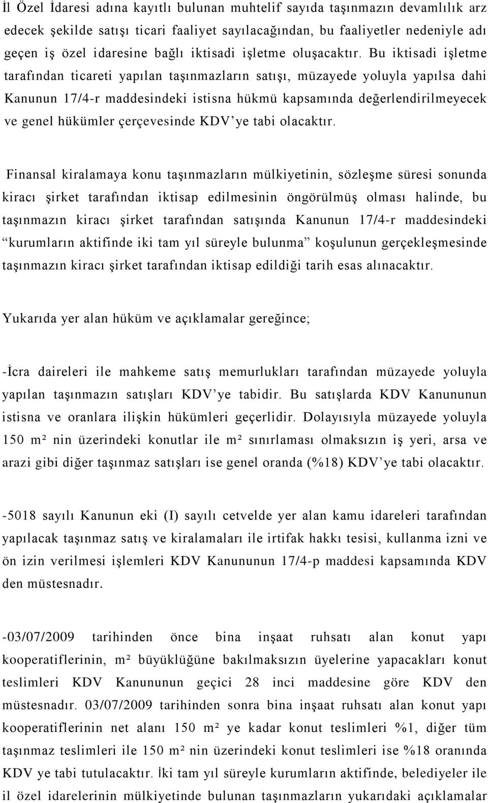 Bu iktisadi işletme tarafından ticareti yapılan taşınmazların satışı, müzayede yoluyla yapılsa dahi Kanunun 17/4-r maddesindeki istisna hükmü kapsamında değerlendirilmeyecek ve genel hükümler